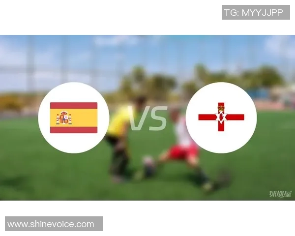 北爱尔兰对阵西班牙精彩直播全程回顾与赛后分析